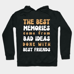 The Best Memories Come From Bad Ideas Done With Best Friends - Funny Sarcastic Saying Birthday Gift Ideas Hoodie